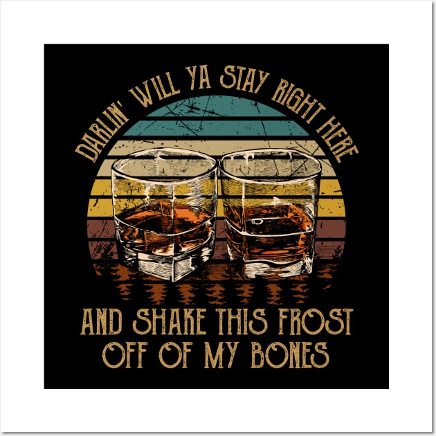 Darlin' Will Ya Stay Right Here And Shake This Frost Off Of My Bones Quotes Music Whiskey Cups Wall Art by Creative feather